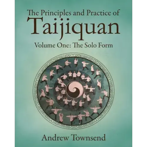 The Principles and Practice of Taijiquan: Volume One - The Solo Form