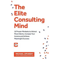 The Elite Consulting Mind: 16 Proven Mindsets to Attract More Clients, Increase Your Income, and Achieve Meaningful Success