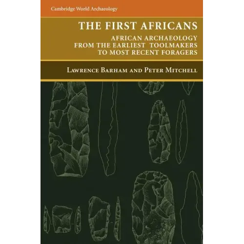 The First Africans: African Archaeology from the Earliest Toolmakers to Most Recent Foragers