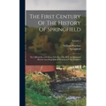 The First Century Of The History Of Springfield: The Official Records From 1636 To 1736, With An Historical Review And Biographical Mention Of The Fou