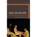 Jesus the Epic Hero: The Theology of Empress Eudocia's Homeric Gospel