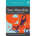 Toxic Masculinity: Men, Meaning, and Digital Media