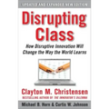 Disrupting Class, Expanded Edition: How Disruptive Innovation Will Change the Way the World Learns