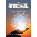 The Woo-Woo Sisters' Wee Book of Wisdom: Just Some Little Life Essentials I Wish I Had Known When