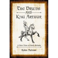 The Druids and King Arthur: A New View of Early Britain
