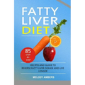 Fatty Liver Diet: 85 Step-by-Step Recipes and Guide To Reverse Fatty Liver Disease And Live Longer