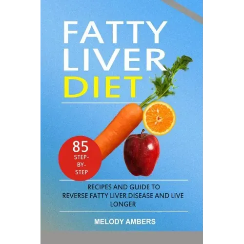 Fatty Liver Diet: 85 Step-by-Step Recipes and Guide To Reverse Fatty Liver Disease And Live Longer