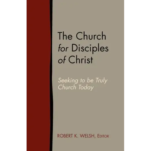 The Church for Disciples of Christ: Seeking to Be Truly Church Today