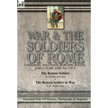 War & the Soldiers of Rome: Uniforms, Weapons, Fortifications, Structure and Tactics-The Roman Soldier by Amédée Forestier & The Roman Soldier at War