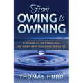 From Owing to Owning: A Guide to Getting Out of Debt and Building Wealth