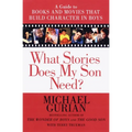 What Stories Does My Son Need: A Guide to Books and Movies That Build Character in Boys