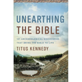 Unearthing the Bible: 101 Archaeological Discoveries That Bring the Bible to Life