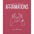 The Little Book of Affirmations: Uplifting Quotes and Positivity Practices
