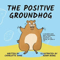 The Positive Groundhog: A Children's Book about Perseverance, Dealing with Negativity, and Finding the Good in Life