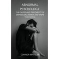 Abnormal Psychology: The Causes and Treatments of Depression, Anxiety and More Third Edition