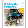 Building the Perfect PC: The Perfect PC Is the One You Build Yourself