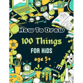 How To Draw 100 Things For Kids age 5+: Drawing Cute Style Step-by-Step Everythings for your child