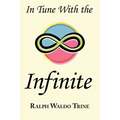 In Tune with the Infinite: Ralph Waldo Trine's Motivational Classic - Complete Original Text