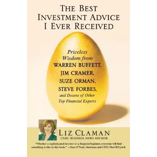 The Best Investment Advice I Ever Received: Priceless Wisdom from Warren Buffett, Jim Cramer, Suze Orman, Steve Forbes, and Dozens of Other Top Financ