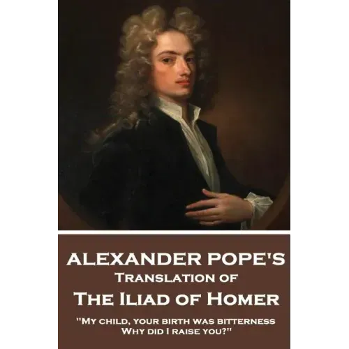 The Iliad of Homer by Homer Translated by Alexander Pope