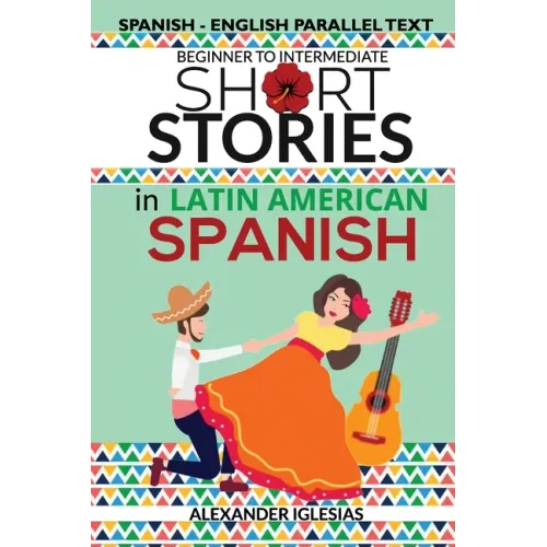 Short Stories in Latin American Spanish: Spanish-English Parallel Text, Beginner to Intermediate