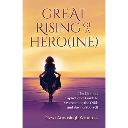 Great Rising of a Heroine: The Ultimate Inspirational Guide to Overcoming the Odds and Saving Yourself