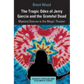 The Tragic Odes of Jerry Garcia and the Grateful Dead: Mystery Dances in the Magic Theater