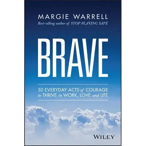 Brave: 50 Everyday Acts of Courage to Thrive in Work, Love and Life