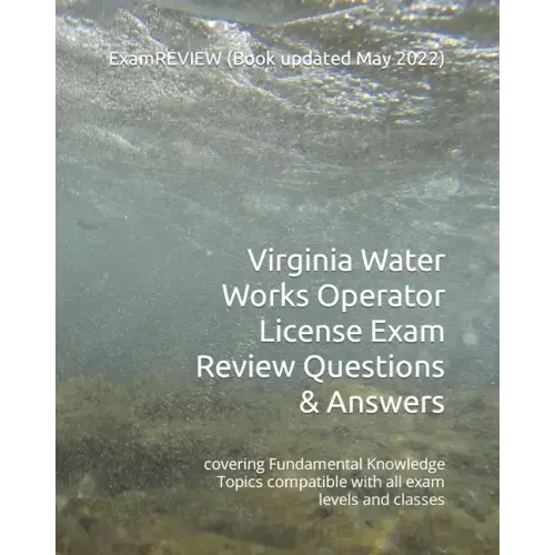 Virginia Water Works Operator License Exam Review Questions & Answers: covering Fundamental Knowledge Topics compatible with all exam levels and class