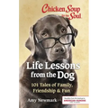 Chicken Soup for the Soul: Life Lessons from the Dog: 101 Tales of Family, Friendship & Fun