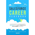 The Salesforce Career Playbook: A Practical Guide for Starting and Advancing Your Career on the World's Friendliest and Fastest-Growing Tech Platform