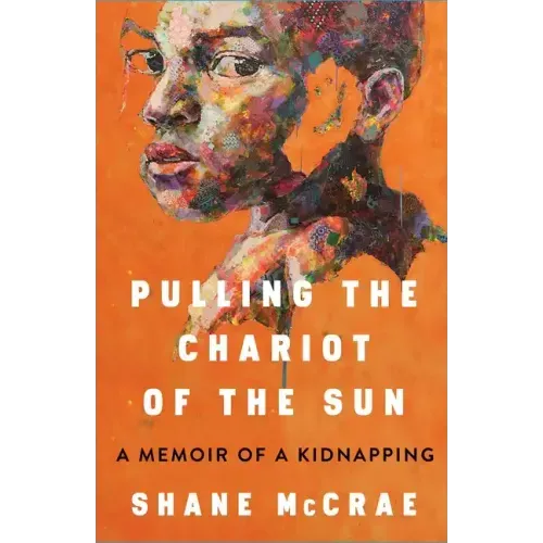 Pulling the Chariot of the Sun: A Memoir of a Kidnapping