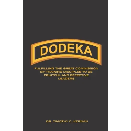 Dodeka: Fulfilling The Great Commission By Training Disciples To Be Fruitful And Effective Leaders