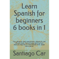 Learn Spanish for Beginners 6 Books in 1: Your personal coach everywhere. Lessons for real life and travel. Fast and easy learning from absolute begin
