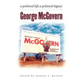 George McGovern: A Political Life, a Political Legacy