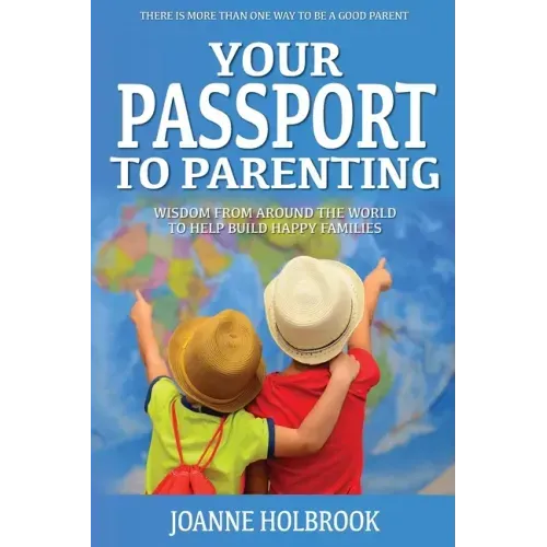 Your Passport To Parenting: Wisdom from around the world to help build happy families