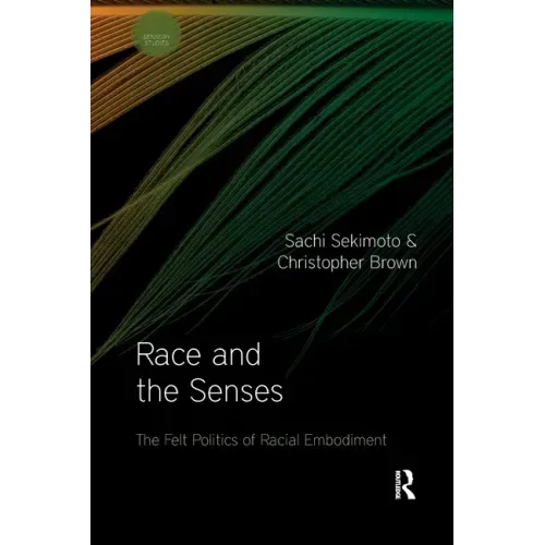 Race and the Senses: The Felt Politics of Racial Embodiment