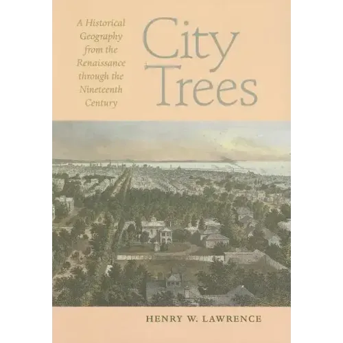 City Trees: A Historical Geography from the Renaissance Through the Nineteenth Century