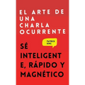 El arte de una charla ocurrente: Sé inteligente, rápido y magnético