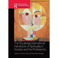 The Routledge International Handbook of Spirituality in Society and the Professions
