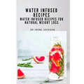 Water Infuse Recipes: Water Infused Recipes For Natural Weight loss