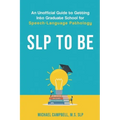 SLP To Be: An Unofficial Guide to Getting into Graduate School for Speech-Language Pathology