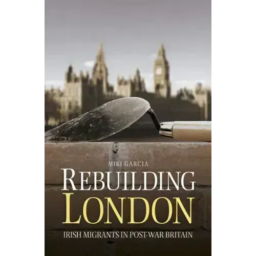 Rebuilding London: Irish Migrants in Post-War Britain