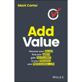 Add Value: Discover Your Values, Find Your Worth, Gain Fulfillment in Your Personal and Professional Life