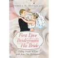 First Love Between the Bridegroom and His Bride: Falling Deeply in Love with Jesus, Our Bridegroom
