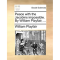 Peace with the Jacobins Impossible. by William Playfair, ...