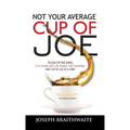 Not Your Average Cup of Joe: Rough or fine grind, it's your life, so make the change, one cup of joe at a time.