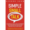 Simple Small Talk: An Everyday Social Skills Guidebook for Introverts on How to Lose Fear and Talk to New People. Including Hacks, Questi