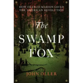 The Swamp Fox: How Francis Marion Saved the American Revolution