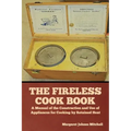 The Fireless Cook Book: A Manual of the Construction and Use of Appliances for Cooking by Retained Heat
